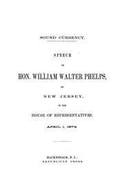 Cover of: Sound currency: Speech of Hon. William Walter Phelps, of New Jersey, in the House of representatives, April 1, 1874 ....
