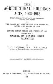 Cover of: The agricultural holdings act, 1908-1913, with introduction and explanatory notes and forms: also the Board of agriculture and fisheries rules and forms of 1908, and County court rules and forms of 1909, together with a manual on tenant right valuation