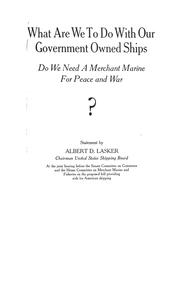 Cover of: What are we to do with our government owned ships?: Do we need a merchant marine for peace and war?