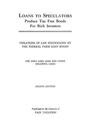 Cover of: Loans to speculators produce tax free bonds for rich investors.: Violations of law encouraged by the Federal Farm Loan Board. The Iowa Lake loan and other unlawful cases.