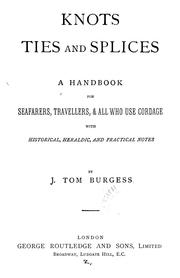 Cover of: Knots, ties and splices: a handbook for seafarers, travellers, and all who use cordage; with historical, heraldic, and practical notes