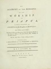 Cover of: An Account of the remains of the worship of Priapus: lately existing at Isernia, in the kingdom of Naples; in two letters, one from Sir William Hamilton ... to Sir Joseph Banks ... and the other from a person residing at Isernia; to which is added, A discourse on the worship of Priapus, and its connexion with the mystic theology of the ancients