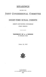 Cover of: Hearings before the Joint congressional committee on short-time rural credits, Sixty-seventh Congress, first session: Testimony of A.A. Elmore of Spokane, Wash. April 16, 1921