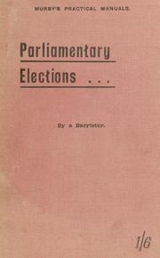 Cover of: Parliamentary elections, an outline of the law and practice, with hints to candidates, agents, speakers, canvassers and others by by a barrister.