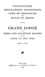 Cover of: Constitution, regulations, definitions, code of procedure and rules of order of the Grand Lodge of Free and Accepted Masons of the State of New York, May 6, 1909