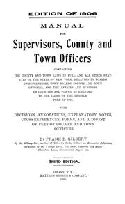 Cover of: Manual for supervisors, county and town officers: containing the county and town laws in full and all other statutes of the state of New York, relating to boards of supervisors, town boards, county and town officers, and the affairs and business of counties and towns, as amended to the close of the Legislature of 1906. With decisions, annotations, explanatory notes, cross-references, forms, and a digest of fees of county and town officers