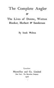 Cover of: The complete angler & the lives of Donne, Wotton, Hooker, Herbert and Sanderson by Izaak Walton