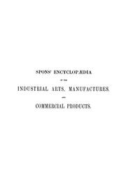 Cover of: Spons' encyclopaedia of the industrial arts, manufactures, and commercial products
