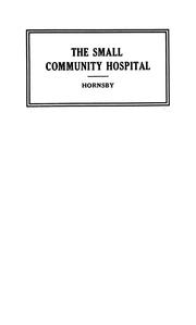 Cover of: The small community hospital | John Allan Hornsby