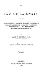Cover of: The law of railways: embracing the law of corporations, eminent domain, contracts, common carriers, telegraph companies, equity jurisdiction, taxation, the constitution, railway investments, &c