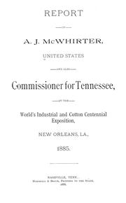 Cover of: Report of A. J. McWhirter, United States, and also Commissioner for Tennessee by Tennessee. Commissioner at the World's Industrial and Cotton Centennial Exposition, New Orleans, 1885.