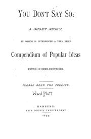 Cover of: You don't say so: a short story, in which is interwoven a very brief compendium of popular ideas found in some doctrines. A legend of Lake Erie : a poem, founded on indian tradition from various sources
