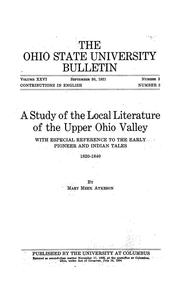 Cover of: A study of the local literature of the Upper Ohio Valley: with especial reference to the early pioneer and Indian tales, 1820-1840