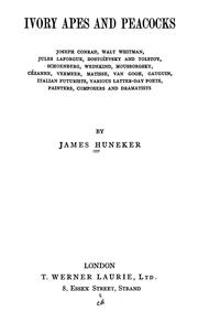 Cover of: Ivory, apes, and peacocks: Joseph Conrad, Walt Whitman, Jules Laforgue, Dostoïevsky and Tolstoy, Schoenberg, Wedekind, Moussorgsky, Cézanne, Vermeer, Matisse, Van Gogh, Gauguin, Italian futurists, various latter-day poets, painters, composers and dramatists