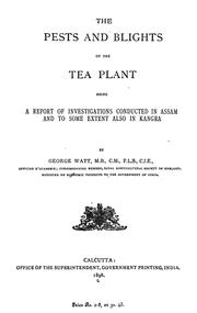 Cover of: The pests and blights of the tea plant being a report of investigations conducted in Assam and to some extent also in Kangra by George Watt