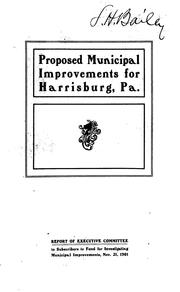 Cover of: Proposed municipal improvements for Harrisburg, Pennsylvania: report of Executive Committee to the subscribers to Fund for investigating municipal improvements, November 21, 1901, embodying reports and recommendations of experts employed
