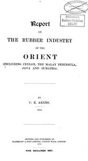 Cover of: Report on the rubber industry of the Orient (including Ceylon, the Malay Peninsula, Java and Sumatra)