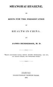 Cover of: Shanghai hygiene, or, Hints for the preservation of health in China by James Henderson