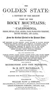 Cover of: The golden state: a history of the region west of the Rocky Mountains : embracing California, Oregon, Nevada, Utah, Arizona, Idaho, Washington Territory, British Columbia, and Alaska, from the earliest period to the present time ... : with a history of Mormonism and the Mormons