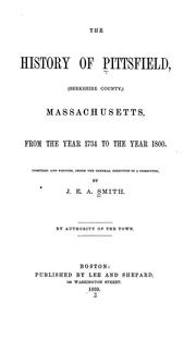 Cover of: The history of Pittsfield, (Berkshire County,) Massachusetts ... comp. and written, under the general direction of a committee. by Joseph Edward Adams Smith