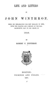 Cover of: Life and letters of John Winthrop: governor of the Massachusetts-Bay company at their emigration to New England ...