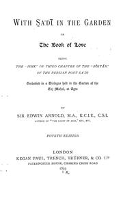 Cover of: With Sa'di in the garden: or, The book of love : being the "Ishk" or third chapter of the "Bôstân" of the Persian poet Sa'di : embodied in a dialogue held in the garden of the Taj Mahal, at Agra