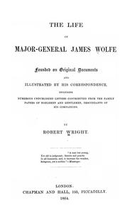Cover of: The life of Major-General James Wolfe: founded on original documents and illustrated by his correspondence, including numerous unpublished letters contributed from the family papers of noblemen and gentlemen, descendants of his companions