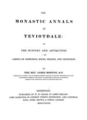 Cover of: The monastic annals of Teviotdale, or, The history and antiquities of the abbeys of Jedburgh, Kelso, Melros, and Dryburgh by Morton, James, Morton, James