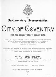 The parliamentary representation of the city of Conventry from the earliest times to present date ... by T. W. Whitley