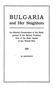 Cover of: Bulgaria and her neighbors: an historic presentation of the background of the Balkan problem, one of the basic issues of the world-war