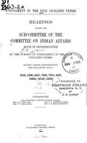 Cover of: Enrollment in the five civilized tribes: Hearings before the subcommittee of the Committee on Indian affairs, House of representatives, on the subject of enrollment in the five civilized tribes, having under consideration the following bills: 3389, 3390, 6537, 7926, 7974, 8007, 10066, 10140, 12586 [Apr. 1-Aug. 27, 1914]