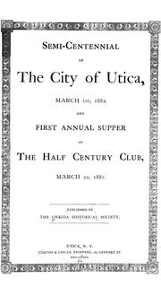 Cover of: Semi-centennial of the city of Utica, March 1st, 1882 and first annual supper of the Half century club, March 2d, 1882 by Oneida Historical Society at Utica.