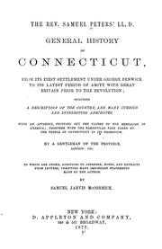Cover of: The Rev. Samuel Peters' LL. D. General history of Connecticut: from its first settlement under George Fenwick to its latest period of amity with Great Britain prior to the revolution including a description of the country, and many curious and interesting anecdotes ; with an appendix, pointing out the causes of the rebellion in America; together with the particular part taken by the people of Connecticut in its promotion