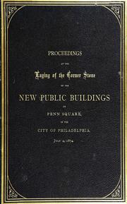 Cover of: Proceedings at the laying of the corner stone of the new public buildings: on Penn Square in the city of Philadelphia, July 4, 1874 ; with a description of the buildings, the statistics and progress of the work, and a summary of legislative and municipal action relating to the undertaking; with a brief history of events pertaining thereto