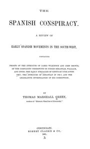 Cover of: The Spanish conspiracy: a review of early Spanish movements in the South-west. Containing proofs of the intrigues of James Wilkinson and John Brown; of the complicity therewith of Judges Sebastian, Wallace, and Innes; the early struggles of Kentucky for autonomy; the intrigues of Sebastian in 1795-7, and the legislative investigation of his corruption