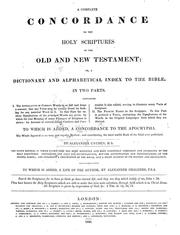 Cover of: A complete concordance to the Holy Scriptures of the Old and New Testament: or, A dictinary and alphabetical index to the Bible ... To which is added, a concordance to the Apocrypha ... in which every text has been recently and most carefully compared and corrected by the Holy Scriptures. Containing not only the significations, but the accentuation and pronunciation, of the proper names ... To which is added, a life of the author