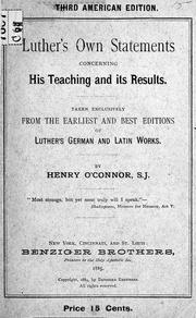 Cover of: Luther's own statements concerning his teaching and its results, taken exclusively from the earliest and best editions of Luther's German and Latin works by Henry O'Connor