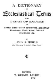 Cover of: A dictionary of ecclesiastical terms: being a history and explanation of certain terms used in architecture, ecclesiology, liturgiology, music, ritual, cathedral constitution, etc.