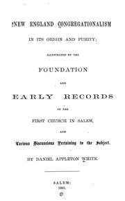Cover of: New England Congregationalism in its origin and purity: illustrated by the foundation and early records of the First Church in Salem, and various discussions pertaining to the subject