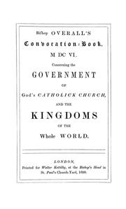 Cover of: The convocation book of M DC VI. commonly called Bishop Overall's convocation book: concerning the government of God's catholic church and the kingdoms of the whole world