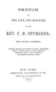 Cover of: Sketch of the life and ministry of the Rev. C.H. Spurgeon: from original documents : including anecdotes and incidents of travel, biographical notices of former pastors, historical sketch of Park Street Chapel, and an outline of Mr. Spurgeon's articles of faith