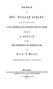 Cover of: Memoir of Rev. William Gurley, late of Milan, Ohio: a local minister of the Methodist Episcopal Church : including a sketch of the Irish insurrection and martyrs of 1798