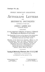 Cover of: Highly important collection of autograph letters and historical documents: gathered by the late Joshua I. Cohen, M.D. of Baltimore, Maryland, containing ... letters of General Washington and members of his family ... signers of the Declaration of Independence ...officers in the Revolutionary Army and Navy ... to be sold ... Nov. 12 & 13, 1907 ...