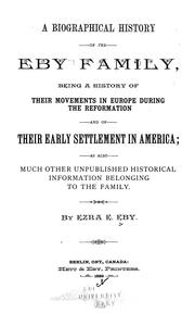 Cover of: A biographical history of the Eby family, being a history of their movements in Europe during the reformation, and of their early settlement in America: as also much other unpublished historical information belonging to the family
