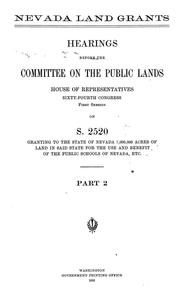 Cover of: Nevada land grants: hearings before the Committee on the Public Lands, House of Representatives, Sixty-fourth Congress, first session, on S. 2520, granting to the state of Nevada 7,000,000 acres of land in said state for the use and benefit of the public schools of Nevada, etc.