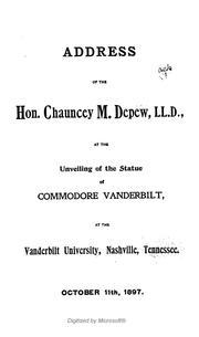 Cover of: Address of the Hon. Chauncey M. Depew, LL.D.: at the unveiling of the statue of Commodore Vanderbilt at the Vanderbilt University, Nashville, Tennessee, October 11th, 1897