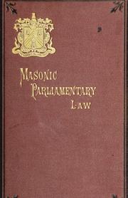 Cover of: Masonic parliamentary law: or, Parliamentary law applied to the government of masonic bodies by Albert Gallatin Mackey, Albert Gallatin Mackey