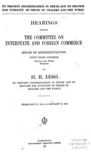 Cover of: To prevent discrimination in prices and to provide for publicity of prices to dealers and the public: hearings before the Committee on Interstate and Foreign Commerce, House of Representatives, Sixty-third Congress, second and third sessions, on H.R. 13305 ... February 27, 1914, to January 9, 1915