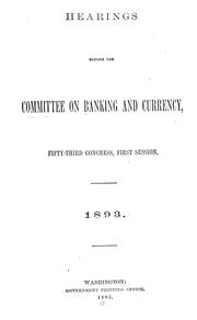 Cover of: Hearings before the Committee on Banking and Currency, Fifty-third Congress, first[-second] session[s], 1893-[1894]