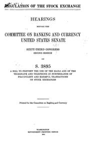 Cover of: Regulation of the stock exchange: Hearings before the Committee on banking and currency, United States Senate ... on S. 3895, a bill to prevent the use of the mails and of the telegraph and telephone in furtherance of fraudulent and harmful transactions on stock exchanges [Feb. 4-March 10, 1914] Printed for the Committee on banking and currency